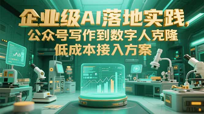 企业级AI落地实践，公众号写作到数字人克隆，低成本接入方案-副业网创