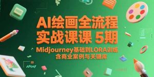 AI绘画全流程实战课5期,Midjourney基础到LORA训练,含商业案例与关键词库-副业网创