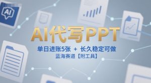 AI代写PPT，单日进账5张+，长久稳定可做，蓝海赛道【附工具】-副业网创