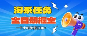 淘系任务助手全自动掘金，一个小时单窗口30+无需人工，轻松矩阵开干【揭秘】-副业网创