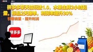 拼多多 擎天柱玩法1.0,水果生鲜2小时起量,标品2天爆单,利润率提升30%-副业网创