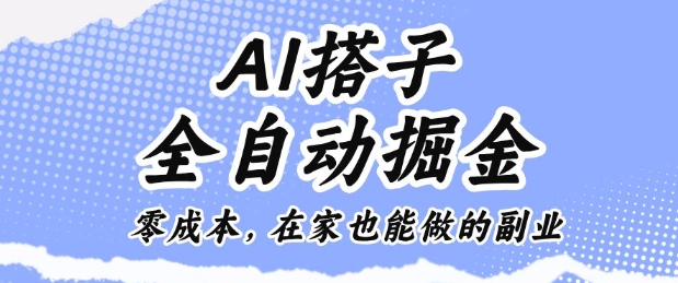 AI搭子全自动掘金零成本,在家也能做的副业【揭秘】-副业网创