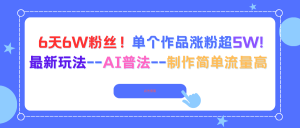 6天6W粉丝！单个作品涨粉超5W!最新玩法--AI普法--制作简单流量高-副业网创
