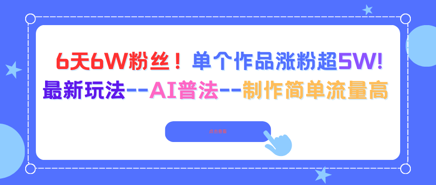 6天6W粉丝！单个作品涨粉超5W!最新玩法–AI普法–制作简单流量高-副业网创