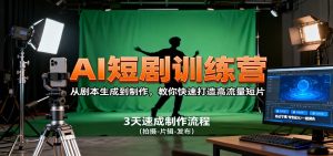 AI短剧训练营，从剧本生成到制作，教你快速打造高流量短片-副业网创