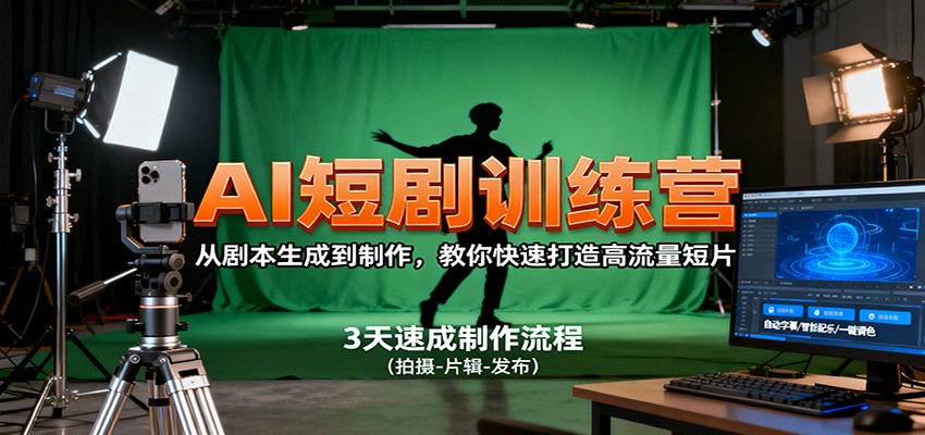 AI短剧训练营,从剧本生成到制作,教你快速打造高流量短片-副业网创
