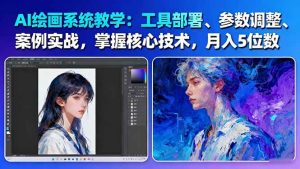 AI绘画系统教学：工具部署+参数调整+案例实战+核心技术，月入5位数-61节课-副业网创