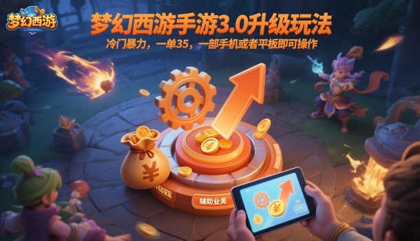 梦幻西游手游3.0升级玩法，冷门暴力，一单35，一部手机或者平板即可操作，一天几张轻轻松松【揭秘】-副业网创
