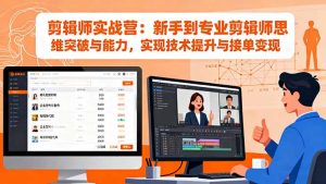 剪辑师实战营:新手到专业剪辑师思维突破与能力,实现技术提升与接单变现-副业网创