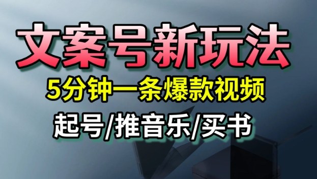 文案号新玩法,5分钟一条爆款视频,流量高,起号快,多方位变现-副业网创