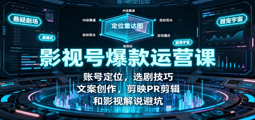 影视号爆款运营课:账号定位,选剧技巧,文案创作,剪映PR剪辑和影视解说避坑-副业网创
