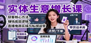 实体生意增长课：获客核心方法，赚钱底层逻辑，直播电商实操与私域运营-副业网创