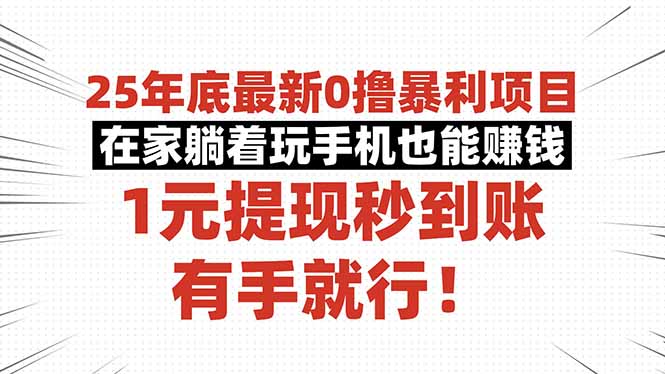 25年底最新0撸暴利项目，在家躺着玩手机也能赚钱，1元提现秒到账，有手…-副业网创