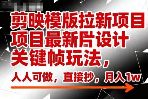 剪映模版拉新项目最新图片设计关键帧玩法，人人可做，直接抄，月入1w+-副业网创