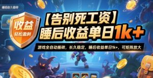 【告别死工资】游戏全自动搬砖，长久稳定，睡后收益单日1k+，可矩阵放大【揭秘】-副业网创