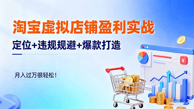 淘宝虚拟店铺盈利实战:定位+违规规避+爆款打造,月入过万很轻松!-副业网创