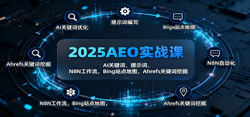 2025AEO实战课：AI关键词，提示词，N8N工作流，Bing站点地图，Ahrefs关键词挖掘-副业网创