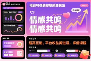 视频号情感赛道新玩法，超高互动，平台收益美滋滋，详细课程-副业网创