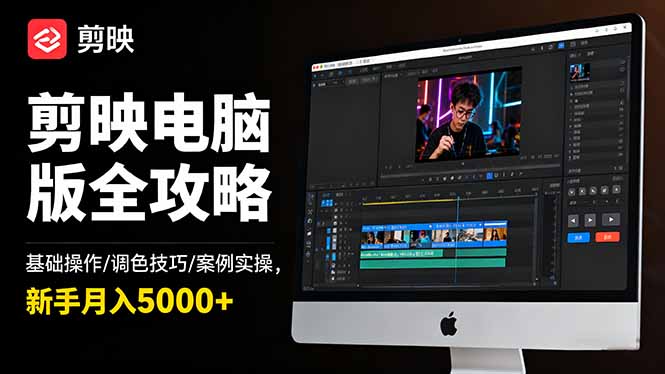 剪映电脑版全攻略：基础操作/调色技巧/案例实操，新手月入5000+-副业网创