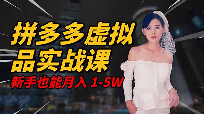 2025 拼多多虚拟品系统实战课,轻资产项目,可矩阵开工作室,新手也能...-副业网创