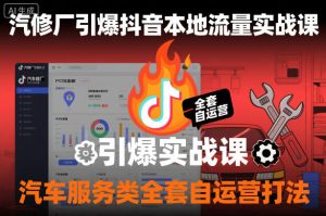 汽修厂引爆抖音本地流量实战课,汽车服务类全套自运营打法-副业网创