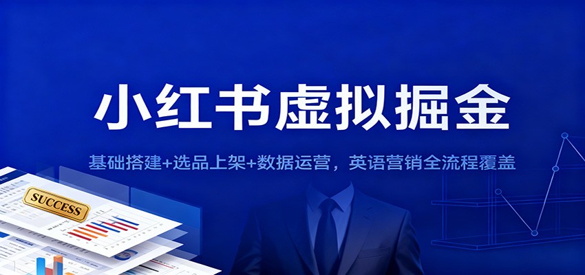 小红书虚拟掘金:基础搭建+选品上架+数据运营,英语营销全流程覆盖-副业网创