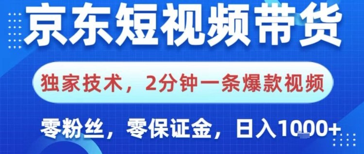 京东短视频带货，独家技术，2分钟一条爆款视频，0粉丝，0保证金，操作简单，日入1k【揭秘】-副业网创