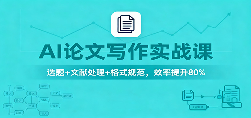 AI论文写作实战课：选题+文献处理+格式规范，效率提升80%-副业网创
