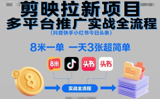 剪映拉新项目多平台推广实战全流程(抖音快手小红书今日头条)，8米一单，一天3张超简单-副业网创