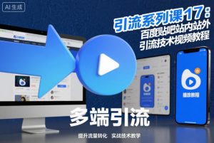 引流系列课17：百度贴吧站内站外引流技术视频教程-副业网创