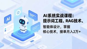 AI系统实战课程，提示词工程、RAG技术、智能体设计，掌握核心技术，接单月入2万+-副业网创
