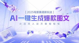 2025母婴赛道新玩法，AI一键生成爆款图文，小白月入过万轻轻松松-副业网创