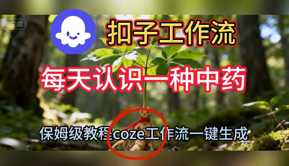 Coze扣子工作流一键生成每天认识一种中药短视频,保姆级搭建教学-副业网创