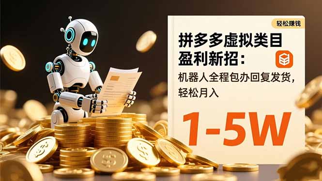 拼多多虚拟类目盈利新招：机器人全程包办回复发货，轻松月入 1-5W-副业网创