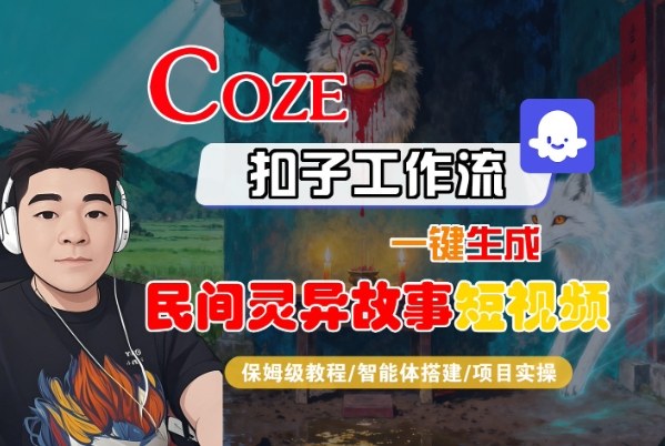 Coze扣子智能体工作流一键生成“民间灵异故事“短视频，全流程保姆级教学-副业网创