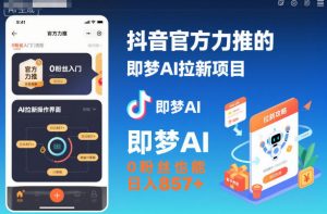 抖音官方力推的即梦AI拉新项目,0粉丝也能日入857+(附即梦AI拉新推广入口及教学)-副业网创