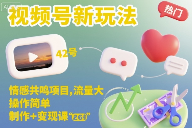 视频号新玩法，情感共鸣项目，流量大，操作简单，制作+变现课-副业网创