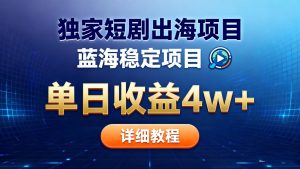 全网独家短剧出海掘金 蓝海红利 单日最高收益5w+-副业网创