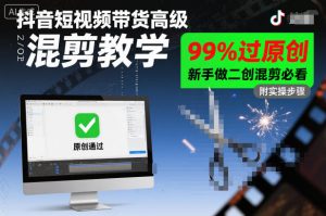 抖音短视频带货高级混剪教学，99%过原创，新手做二创混剪必看-副业网创