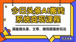 2025今日头条最新AI玩法教程，涵盖微头条、文章、微视频三种变现玩法，...-副业网创