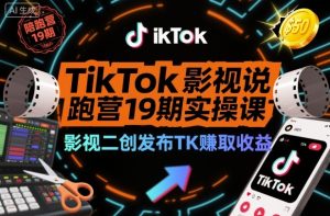 TikTok影视解说陪跑营19期实操课,影视二创发布TK賺取收益,万播收益50美金-副业网创