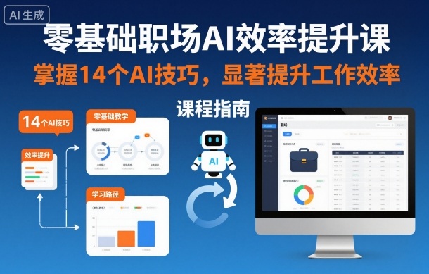 零基础职场AI效率提升课,掌握14个AI技巧,显著提升工作效率-副业网创