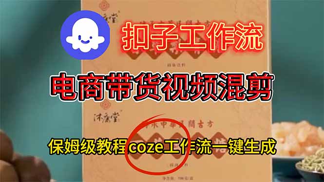 电商带货视频一键混剪，保姆级都系COZE工作流一键生成-副业网创