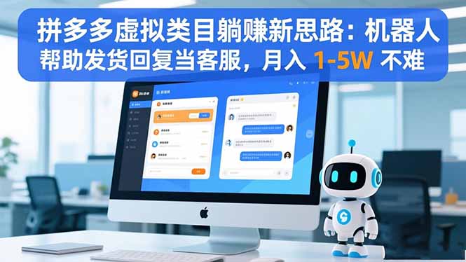 拼多多虚拟类目躺赚新思路：机器人帮助发货回复当客服，月入 1-5W 不难-副业网创