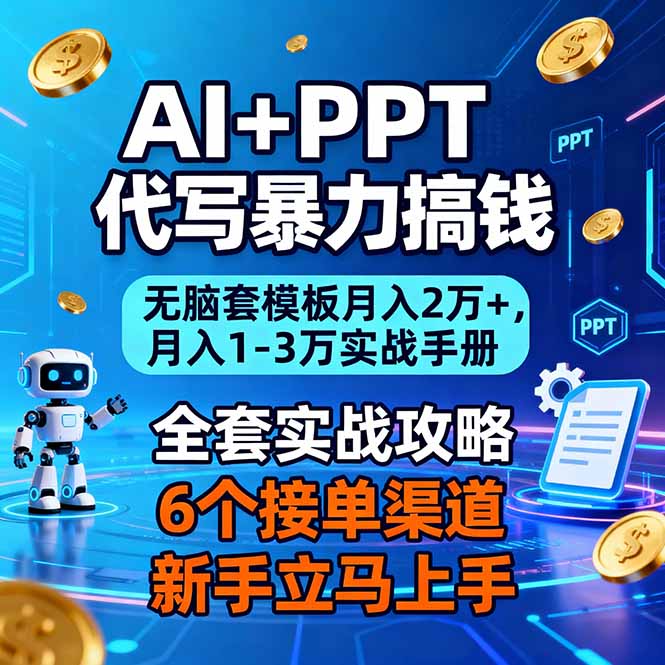AI+PPT代写暴力搞钱:无脑套模板月入2万+,月入1-3万实战手册-副业网创