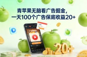 青苹果无脑看广告掘金,一天100个广告保底收益20+-副业网创