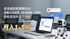 多多 虚拟类目新玩法：机器人代运营(自动回复 + 发货-副业网创