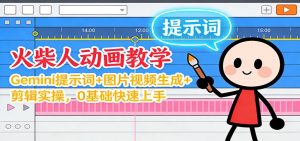 12月火柴人动画教学:Gemini 提示词+图片视频生成+剪辑实操,0基础快速上手-副业网创