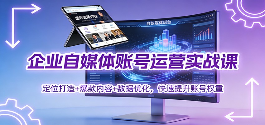 企业自媒体账号运营实战课:定位打造+ 爆款内容+数据优化,快速提升账号权重-副业网创
