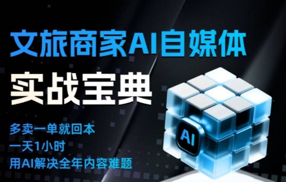 文旅商家AI自媒体实战课,告别无效内卷,用AI重塑文旅自媒体运营思维-副业网创